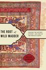 The Root of Wild Madder: Chasing the History, Mystery, and Lore of the Persian Carpet By Brian Murphy Cover Image