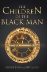 The Children of the Black Man By Bishop Evans Antwi Adjei Cover Image