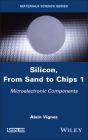 Silicon, from Sand to Chips, Volume 1: Microelectronic Components Cover Image