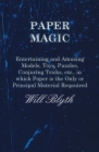 Paper magic - Entertaining and Amusing Models, Toys, Puzzles, Conjuring Tricks, etc., in which Paper is the Only or Principal Material Required By Will Blyth Cover Image
