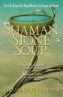 Shaman Stone Soup: True-Life Stories That Show Miracles Can Happen to Anyone! Cover Image