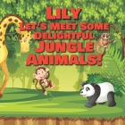 Lily Let's Meet Some Delightful Jungle Animals!: Personalized Kids Books with Name - Tropical Forest & Wilderness Animals for Children Ages 1-3 By Chilkibo Publishing Cover Image