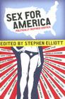 Sex for America: Politically Inspired Erotica By Stephen Elliott Cover Image