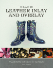 The Art of Leather Inlay and Overlay: A Guide to the Techniques for Top Results By Lisa Sorrell Cover Image