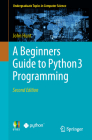 A Beginners Guide to Python 3 Programming (Undergraduate Topics in Computer Science) Cover Image