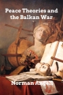 Peace Theories and the Balkan War By Norman Angell Cover Image