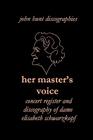 Her Master's Voice. Concert Register and Discography of Dame Elisabeth Schwarzkopf [Third Edition, 2006] By John Hunt Cover Image