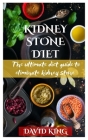 Kidney Stone Diet: The ultimate guide to eliminate kidney stone. By David King Cover Image