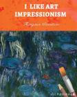 I Like Art: Impressionism By Margaux Stanitsas Cover Image