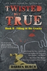 Twisted But True: Book II - Filling in the Cracks By Darren Burch Cover Image