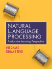 Natural Language Processing: A Machine Learning Perspective By Yue Zhang, Zhiyang Teng Cover Image