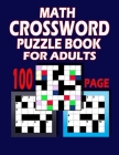 100 Page Math Crossword Puzzle Book For Adults: This Book Can Make Your Brain Sharper By Adam Philips Cover Image