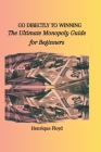 Go Directly to Winning: The Ultimate Monopoly Guide for Beginners Cover Image