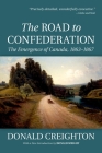 The Road to Confederation: The Emergence of Canada, 1863-1867 By Donald Creighton, Donald Wright Cover Image