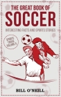 The Great Book of Soccer: Interesting Facts and Sports Stories (Sports Trivia) By Bill O'Neill Cover Image
