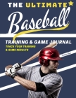 The Ultimate Baseball Training and Game Journal: Record and Track Your Training Game and Season Performance: Perfect for Kids and Teen's: 8.5 x 11-inc Cover Image