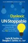 Dyslexic and Un-Stoppable: How Dyslexia Helps Us Create the Life of Our Dreams and How You Can Do It Too By Lucie M. Curtiss, Douglas C. Curtiss Cover Image