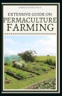 Extensive Guide on Permaculture Farming: A Simple Beginners Guide to Design and Grow Vegetables, Fruits, Herbs and Flowers Naturally Cover Image