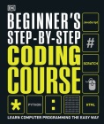 Beginner's Step-by-Step Coding Course: Learn Computer Programming the Easy Way (DK Complete Courses) By DK Cover Image