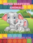 SUPER BEAUTIFUL ANIMALS - Coloring Book For Kids By Eliza Turco Cover Image