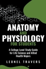 Anatomy and Physiology For Students: A College Level Study Guide for Life Science and Allied Health Majors Cover Image