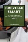 Breville Smart 2022: Flavorful Recipes for You and Your Friends By Marion Kohler Cover Image