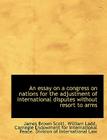 An Essay on a Congress on Nations for the Adjustment of International Disputes Without Resort to Arm Cover Image