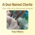 A Dog Named Charlie: The life of a rescued dog. Cover Image