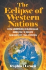The Eclipse of Western Nations: How Mismanaged Human and Democratic Rights Can Destroy Civilizations By Raphael Israeli Cover Image