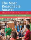 The Most Reasonable Answer: Helping Students Build Better Arguments Together By Alina Reznitskaya, Ian A. G. Wilkinson, Catherine E. Snow (Foreword by) Cover Image