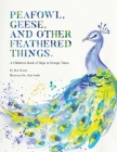 Peafowl, Geese, and Other Feathered Things: A Children's Book of Hope in Strange Times By Bea Heunis, Alda Smith (Illustrator) Cover Image
