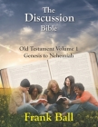 The Discussion Bible - Old Testament Volume 1: Genesis to Nehemiah By Frank H. Ball Cover Image