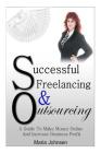 Successful Freelancing And Outsourcing: A Guide To Make Money Online And Increase Business Profit Cover Image