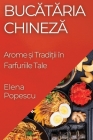 Bucătăria Chineză: Arome și Tradiții în Farfuriile Tale By Elena Popescu Cover Image