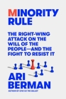 Minority Rule: The Right-Wing Attack on the Will of the People—and the Fight to Resist It By Ari Berman Cover Image