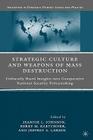 Strategic Culture and Weapons of Mass Destruction: Culturally Based Insights Into Comparative National Security Policymaking (Initiatives in Strategic Studies: Issues and Policies) By K. Kartchner, J. Johnson Cover Image