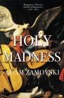Holy Madness: Romantics, Patriots And Revolutionaries 1776-1871 By Adam Zamoyski Cover Image