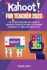 Kahoot! For Teacher 2023: The Ultimate User Guide for Teacher to Enhancing Learning with Kahoot! for Maximum Engagement in a Simple and Complete Cover Image
