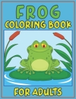 Frog Coloring Book for Adults: Unique Coloring Book Easy, Fun, Beautiful Coloring Pages for Adults and Grown-up By Coloring Press House Cover Image