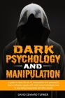 Dark psychology and manipulation: A guide to learn the art of manipulation and persuasion, how to influence people with mind control techniques, how t Cover Image