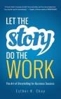Let the Story Do the Work: The Art of Storytelling for Business Success By Esther K. Choy, Emily Woo Zeller (Read by) Cover Image