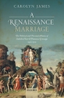 A Renaissance Marriage: The Political and Personal Alliance of Isabella d'Este and Francesco Gonzaga, 1490-1519 By Carolyn James Cover Image