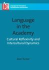 Language in the Academy: Cultural Reflexivity and Intercultural Dynamics. Joan Turner (Languages for Intercultural Communication and Education #20) Cover Image