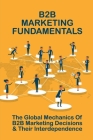 B2B Marketing Fundamentals: The Global Mechanics Of B2B Marketing Decisions & Their Interdependence: How To Create A B2B Marketing Strategy By Marya Teagues Cover Image