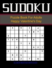 Su Doku Puzzle Book For Adults Happy Valentine's Day: Sudoku Large Print 384 Easy to Very hard Puzzles - Large Print Sudoku with Solutions For Seniors By Elmoukhtar Boudad Cover Image