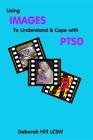 Using Image to Understand and Cope with PTSD By Deboorah Hill Lcsw Cover Image
