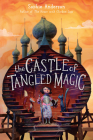 The Castle of Tangled Magic By Sophie Anderson Cover Image
