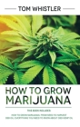 How to Grow Marijuana: 2 Manuscripts - How to Grow Marijuana: From Seed to Harvest - Complete Step by Step Guide for Beginners & CBD Hemp Oil By Tom Whistler Cover Image