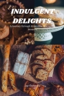 Indulgent Delights: A Journey through Irresistible Baking and Desserts By Jay Connolly Cover Image