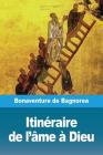 Itinéraire de l'âme à Dieu By Bonaventure De Bagnorea Cover Image
